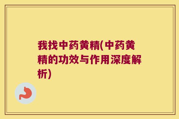 我找黄精(黄精的功效与作用深度解析) 我找黄精(黄精的功效与作用深度解析)