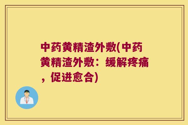 黄精渣外敷(黄精渣外敷：缓解，促进愈合)