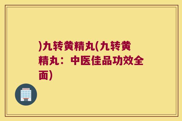 )九转黄精丸(九转黄精丸：中医佳品功效全面)