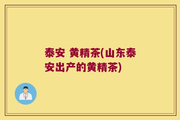 泰安 黄精茶(山东泰安出产的黄精茶) 泰安 黄精茶(山东泰安出产的黄精茶)