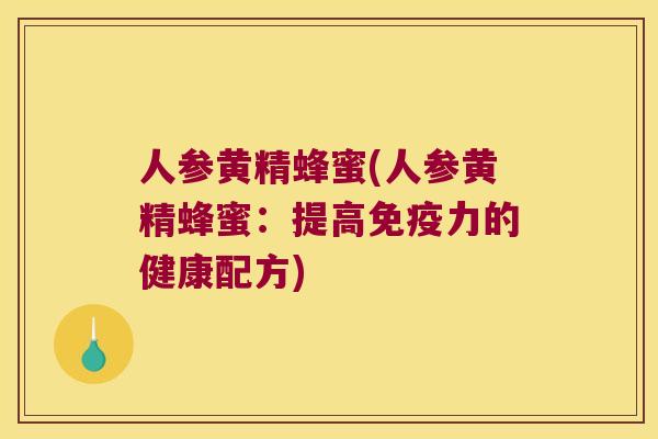 人参黄精蜂蜜(人参黄精蜂蜜：提高力的健康配方)