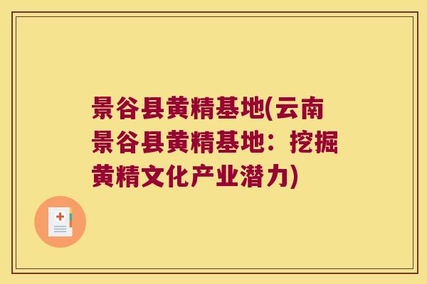 景谷县黄精基地(云南景谷县黄精基地：挖掘黄精文化产业潜力)