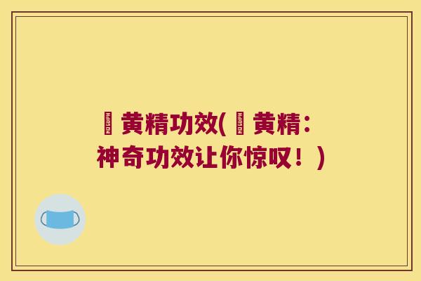 炆黄精功效(炆黄精：神奇功效让你惊叹！)