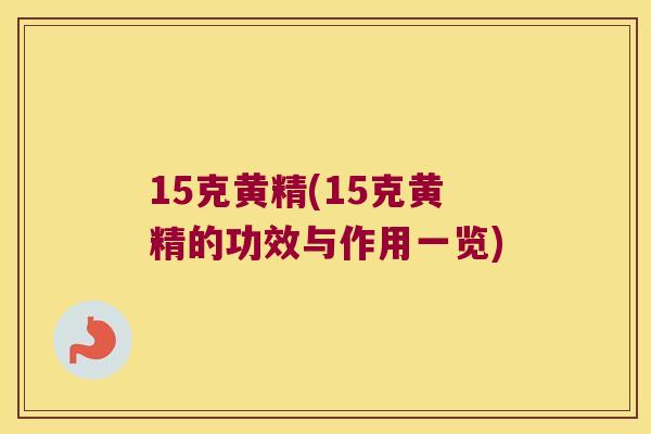 15克黄精(15克黄精的功效与作用一览) 15克黄精(15克黄精的功效与作用一览)