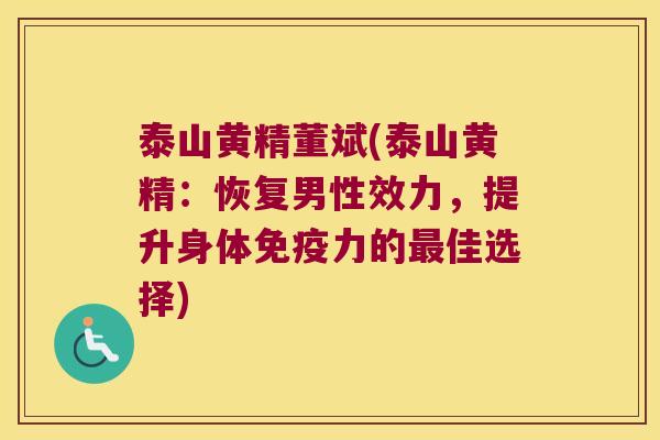 泰山黄精董斌(泰山黄精:恢复男性效力,提升身体力的佳选择) 泰山黄精董斌(泰山黄精:恢复男性效力,提升身体力的佳选择)