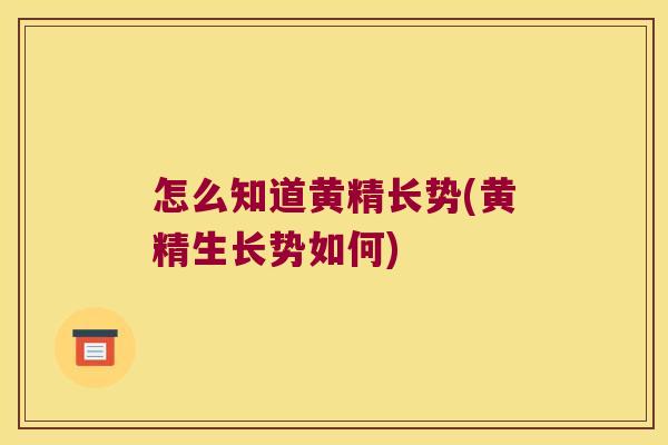 怎么知道黄精长势(黄精生长势如何)