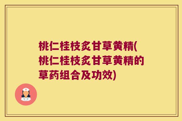 桃仁桂枝炙甘草黄精(桃仁桂枝炙甘草黄精的草药组合及功效)
