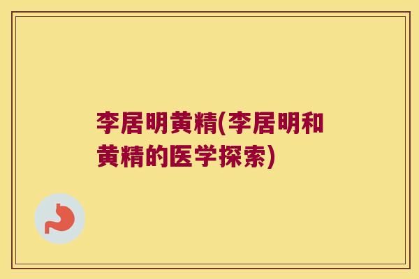 李居明黄精(李居明和黄精的医学探索)
