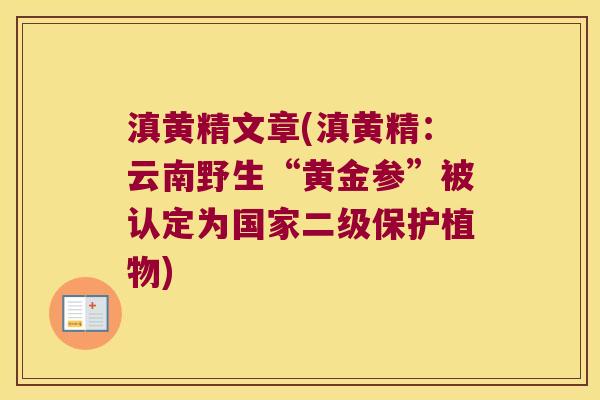 滇黄精文章(滇黄精:云南野生“黄金参”被认定为国家二级保护植物) 滇黄精文章(滇黄精:云南野生“黄金参”被认定为国家二级保护植物)