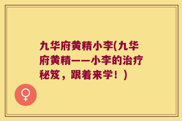 九华府黄精小李(九华府黄精——小李的秘笈,跟着来学!) 九华府黄精小李(九华府黄精——小李的秘笈,跟着来学!)