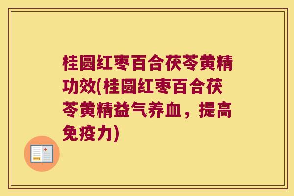 桂圆红枣百合茯苓黄精功效(桂圆红枣百合茯苓黄精益气，提高力)
