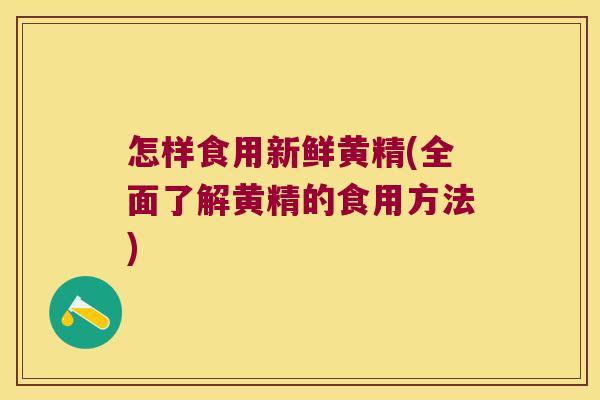 怎样食用新鲜黄精(全面了解黄精的食用方法) 怎样食用新鲜黄精(全面了解黄精的食用方法)