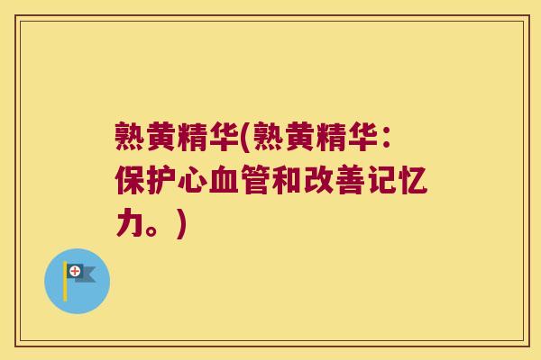 熟黄精华(熟黄精华：保护心和改善记忆力。)