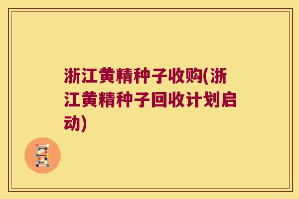 浙江黄精种子收购(浙江黄精种子回收计划启动) 浙江黄精种子收购(浙江黄精种子回收计划启动)