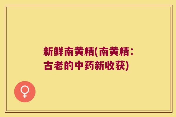新鲜南黄精(南黄精：古老的新收获)