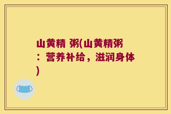 山黄精 粥(山黄精粥:营养补给,滋润身体) 山黄精 粥(山黄精粥:营养补给,滋润身体)