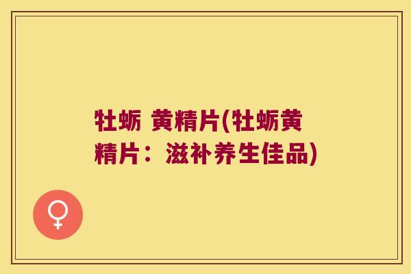 牡蛎 黄精片(牡蛎黄精片:滋补养生佳品) 牡蛎 黄精片(牡蛎黄精片:滋补养生佳品)