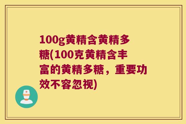 100g黄精含黄精多糖(100克黄精含丰富的黄精多糖，重要功效不容忽视)