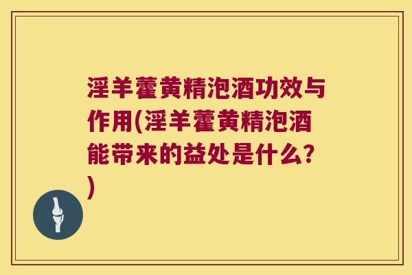 淫羊藿黄精泡酒功效与作用(淫羊藿黄精泡酒能带来的益处是什么?) 淫羊藿黄精泡酒功效与作用(淫羊藿黄精泡酒能带来的益处是什么?)
