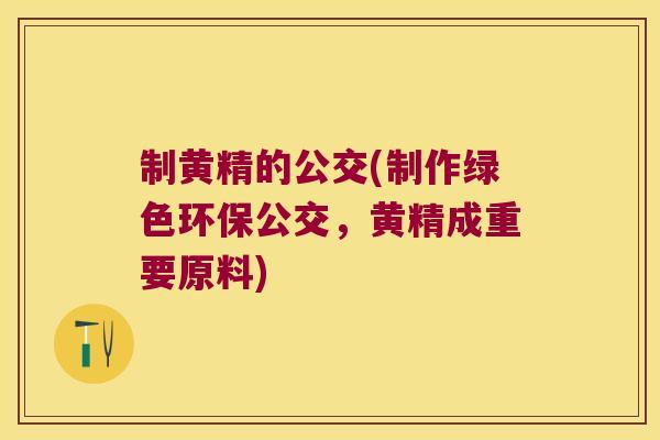制黄精的公交(制作绿色环保公交,黄精成重要原料) 制黄精的公交(制作绿色环保公交,黄精成重要原料)