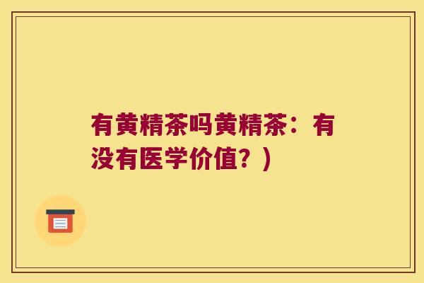 有黄精茶吗黄精茶:有没有医学价值?) 有黄精茶吗黄精茶:有没有医学价值?)