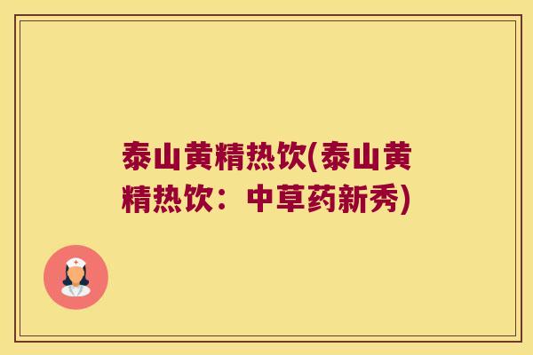 泰山黄精热饮(泰山黄精热饮：中草药新秀)