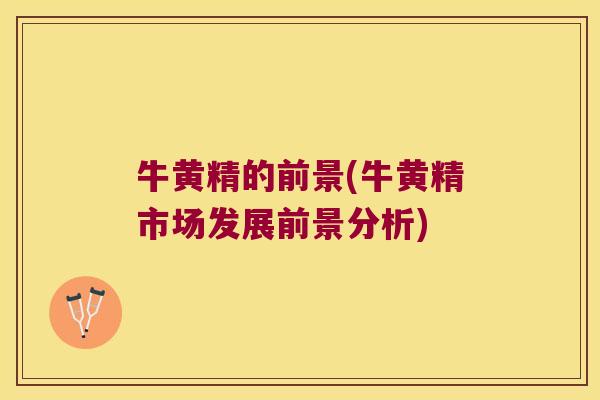 牛黄精的前景(牛黄精市场发展前景分析)