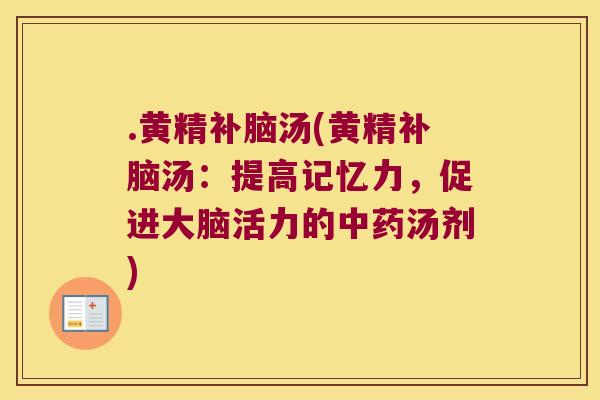 .黄精补脑汤(黄精补脑汤：提高记忆力，促进大脑活力的汤剂)