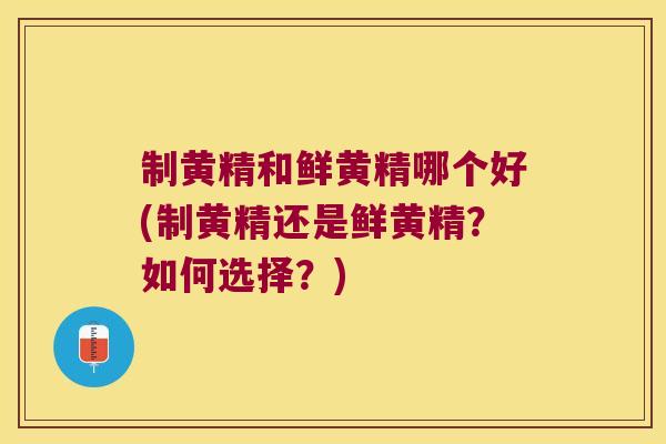 制黄精和鲜黄精哪个好(制黄精还是鲜黄精?如何选择?) 制黄精和鲜黄精哪个好(制黄精还是鲜黄精?如何选择?)
