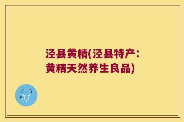 泾县黄精(泾县特产：黄精天然养生良品)