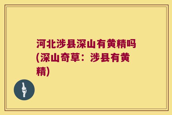 河北涉县深山有黄精吗(深山奇草:涉县有黄精) 河北涉县深山有黄精吗(深山奇草:涉县有黄精)