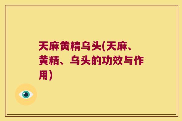 天麻黄精乌头(天麻、黄精、乌头的功效与作用)
