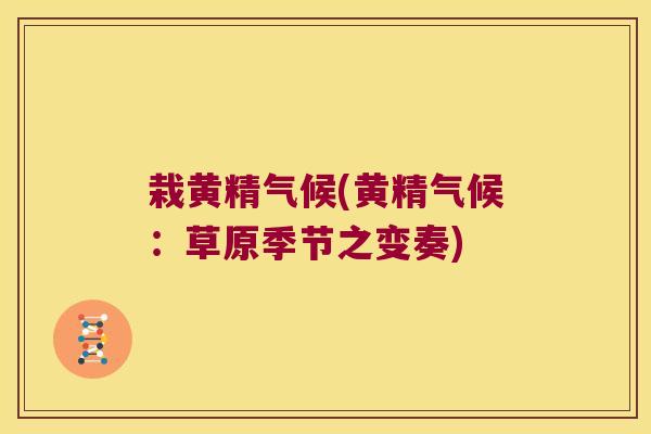 栽黄精气候(黄精气候:草原季节之变奏) 栽黄精气候(黄精气候:草原季节之变奏)