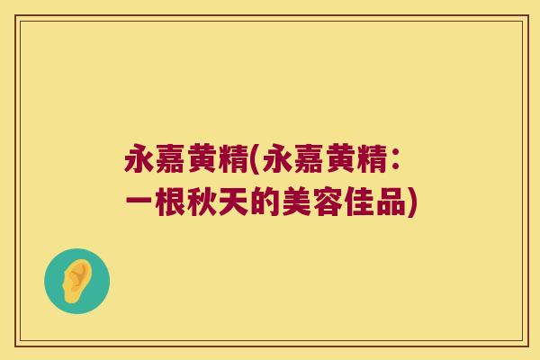 永嘉黄精(永嘉黄精:一根秋天的美容佳品) 永嘉黄精(永嘉黄精:一根秋天的美容佳品)