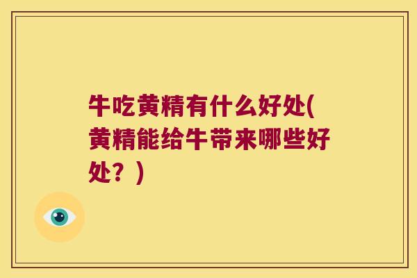 牛吃黄精有什么好处(黄精能给牛带来哪些好处?) 牛吃黄精有什么好处(黄精能给牛带来哪些好处?)