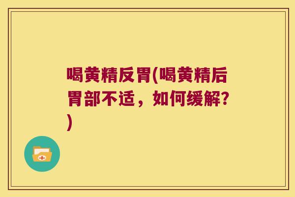 喝黄精反胃(喝黄精后胃部不适，如何缓解？)