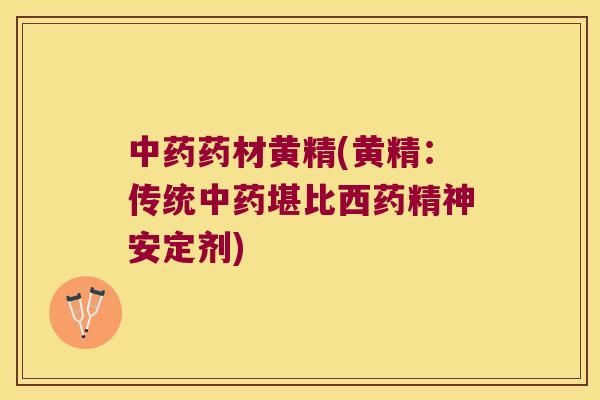 药材黄精(黄精:传统堪比西药精神剂) 药材黄精(黄精:传统堪比西药精神剂)