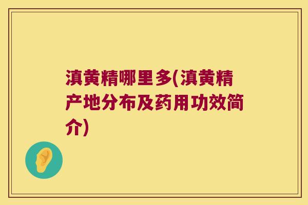 滇黄精哪里多(滇黄精产地分布及药用功效简介)