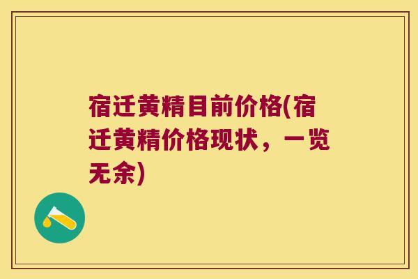 宿迁黄精目前价格(宿迁黄精价格现状,一览无余) 宿迁黄精目前价格(宿迁黄精价格现状,一览无余)
