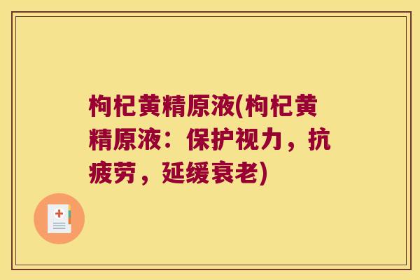 枸杞黄精原液(枸杞黄精原液：保护视力，，延缓)