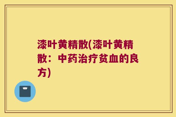 漆叶黄精散(漆叶黄精散：贫的良方)