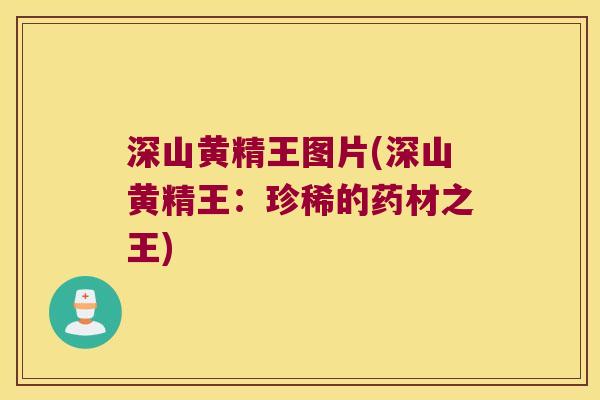 深山黄精王图片(深山黄精王：珍稀的药材之王)