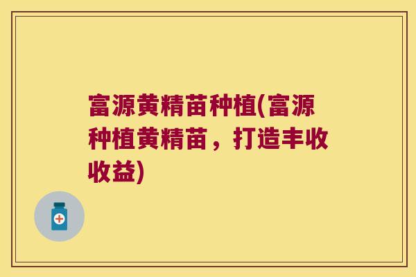 富源黄精苗种植(富源种植黄精苗,打造丰收收益) 富源黄精苗种植(富源种植黄精苗,打造丰收收益)