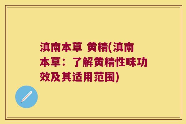 滇南本草 黄精(滇南本草：了解黄精性味功效及其适用范围)