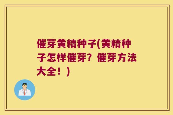 催芽黄精种子(黄精种子怎样催芽?催芽方法大全!) 催芽黄精种子(黄精种子怎样催芽?催芽方法大全!)