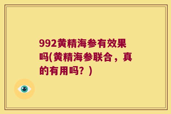 992黄精海参有效果吗(黄精海参联合，真的有用吗？)
