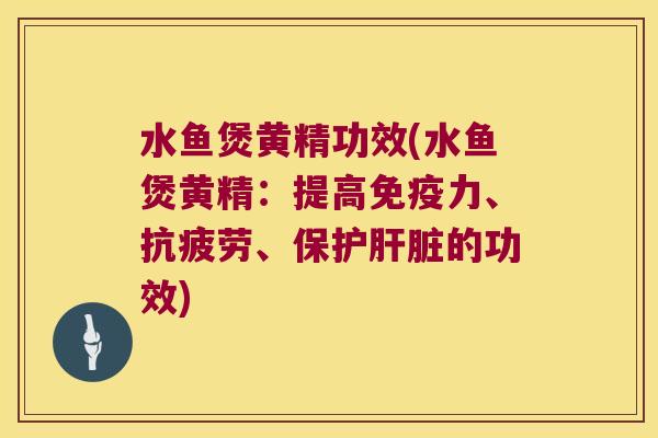 水鱼煲黄精功效(水鱼煲黄精：提高力、、保护的功效)