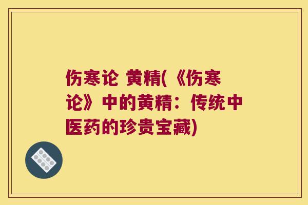 伤寒论 黄精(《伤寒论》中的黄精：传统中医药的珍贵宝藏)