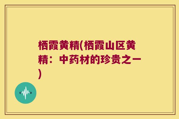 栖霞黄精(栖霞山区黄精：材的珍贵之一)