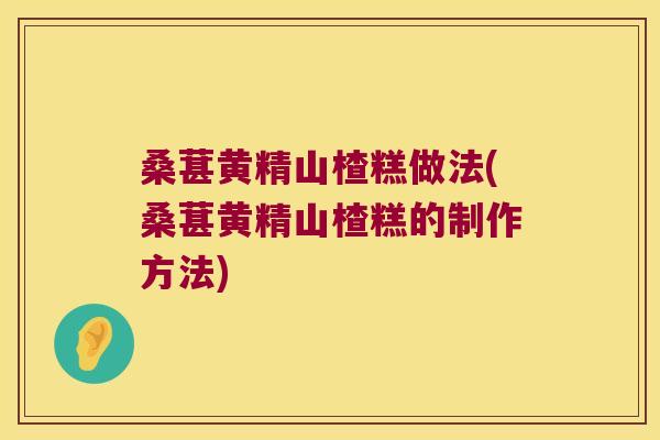 桑葚黄精山楂糕做法(桑葚黄精山楂糕的制作方法) 桑葚黄精山楂糕做法(桑葚黄精山楂糕的制作方法)